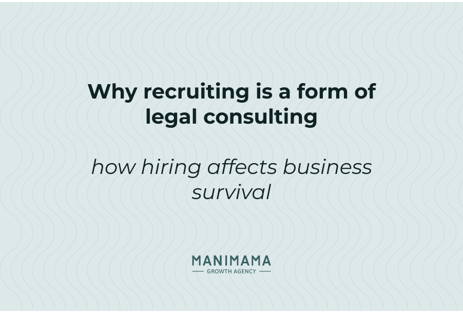 Why recruiting is a form of legal consulting: how hiring affects business survival
