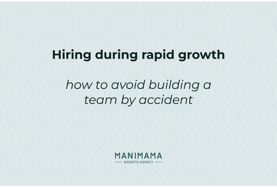Hiring during rapid growth: how to avoid building a team by accident